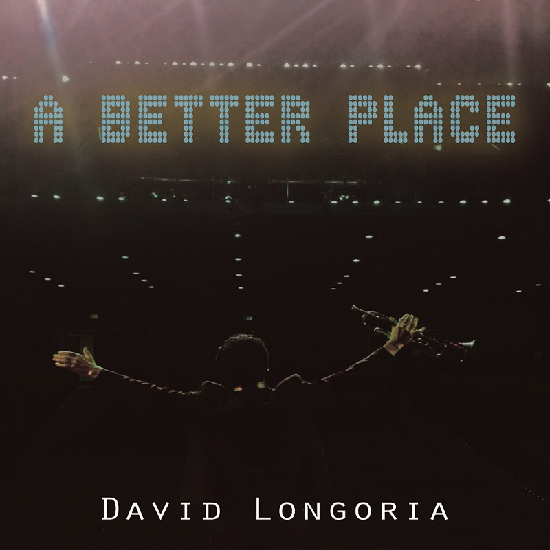 A BETTER PLACE from Singer Trumpeter David Longoria